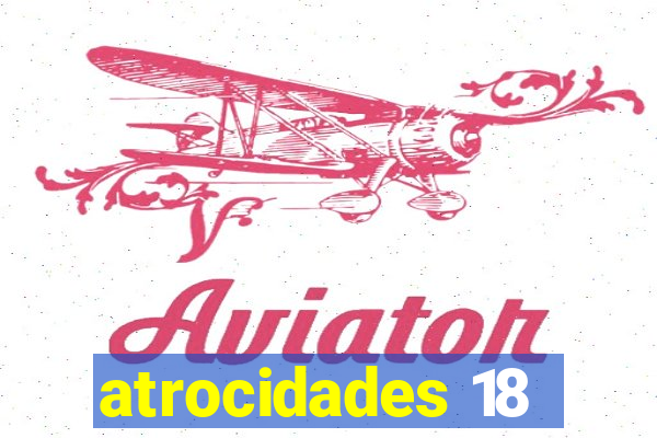 atrocidades 18